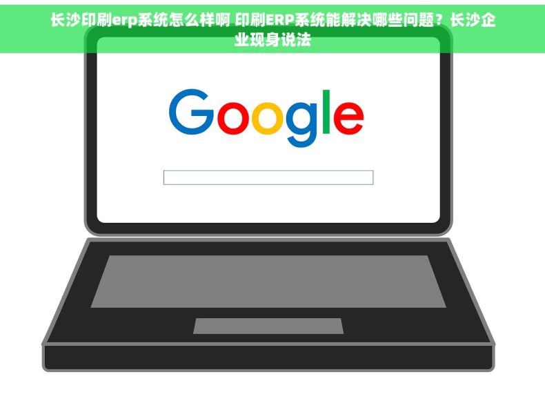 长沙印刷erp系统怎么样啊 印刷ERP系统能解决哪些问题？长沙企业现身说法