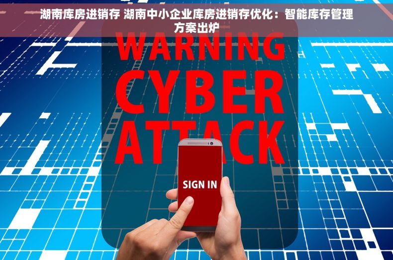 湖南库房进销存 湖南中小企业库房进销存优化：智能库存管理方案出炉
