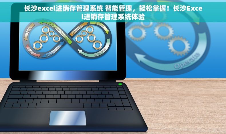 长沙excel进销存管理系统 智能管理，轻松掌握！长沙Excel进销存管理系统体验