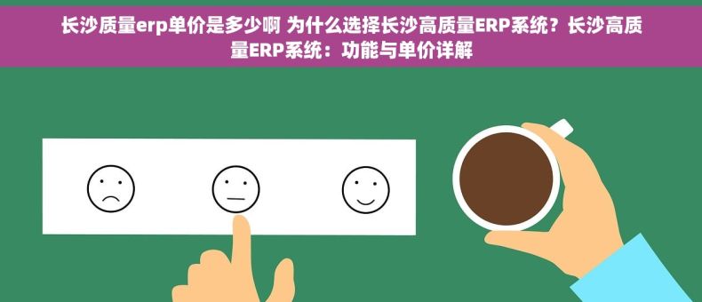 长沙质量erp单价是多少啊 为什么选择长沙高质量ERP系统？长沙高质量ERP系统：功能与单价详解