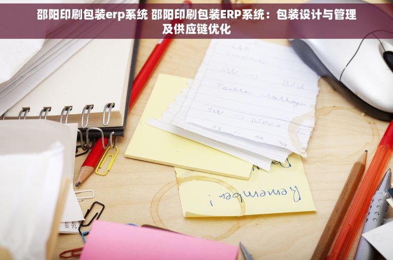 邵阳印刷包装erp系统 邵阳印刷包装ERP系统：包装设计与管理及供应链优化