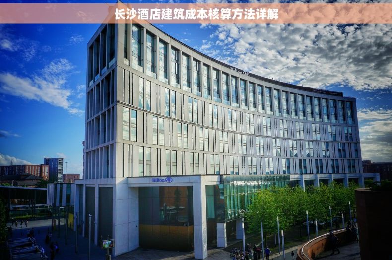长沙酒店建筑成本核算方法详解