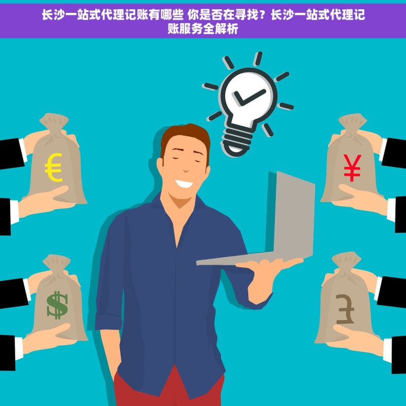 长沙一站式代理记账有哪些 你是否在寻找？长沙一站式代理记账服务全解析