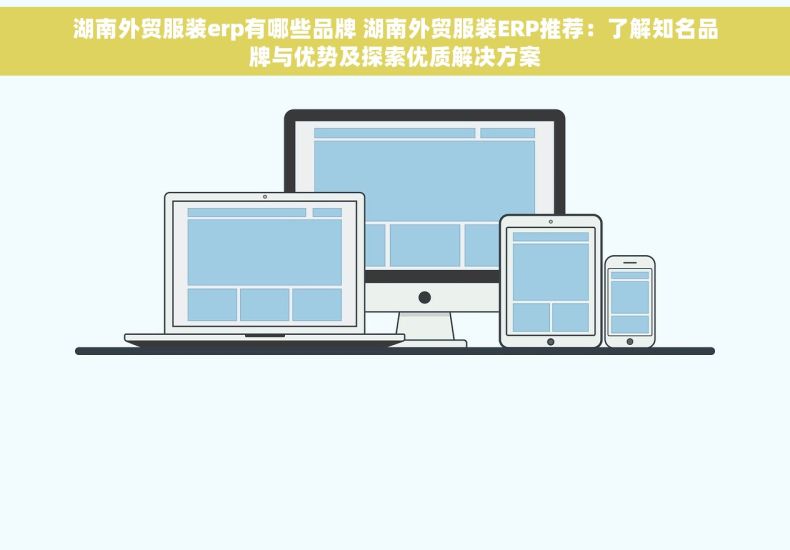 湖南外贸服装erp有哪些品牌 湖南外贸服装ERP推荐：了解知名品牌与优势及探索优质解决方案