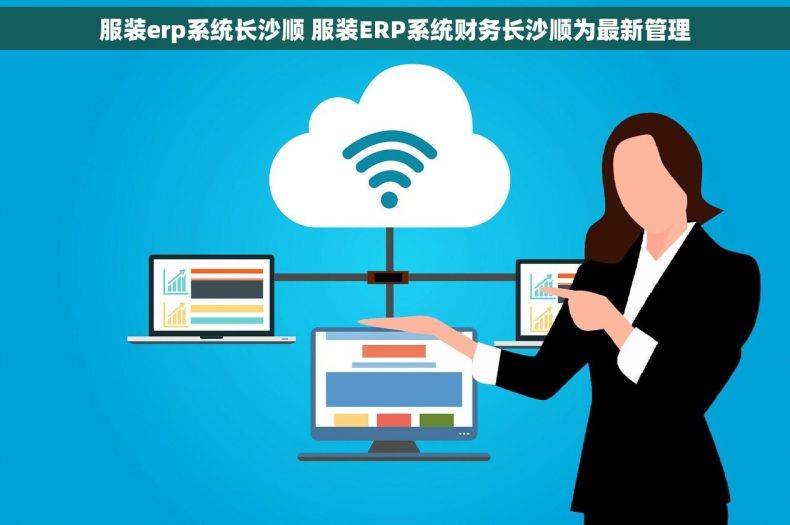 服装erp系统长沙顺 服装ERP系统财务长沙顺为最新管理