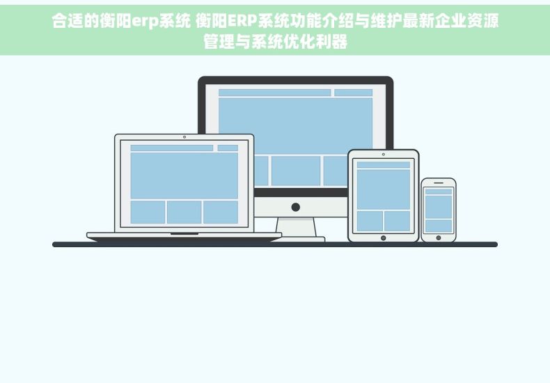 合适的衡阳erp系统 衡阳ERP系统功能介绍与维护最新企业资源管理与系统优化利器