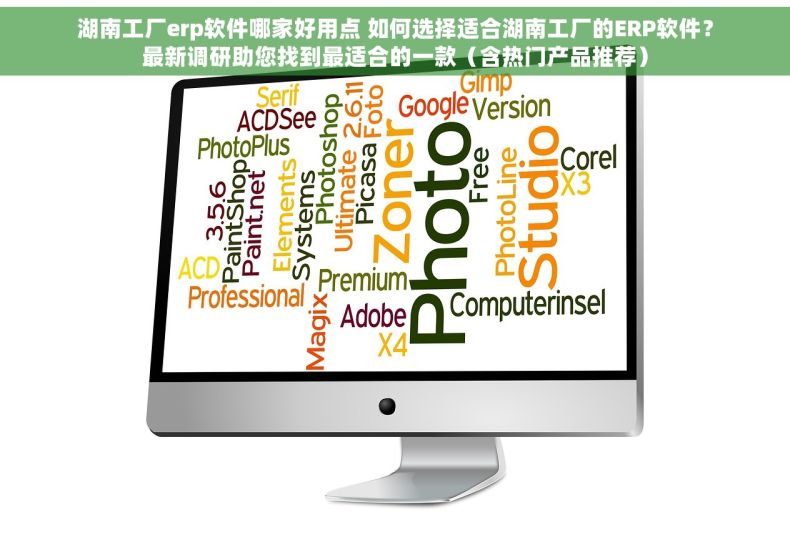 湖南工厂erp软件哪家好用点 如何选择适合湖南工厂的ERP软件？最新调研助您找到最适合的一款（含热门产品推荐）