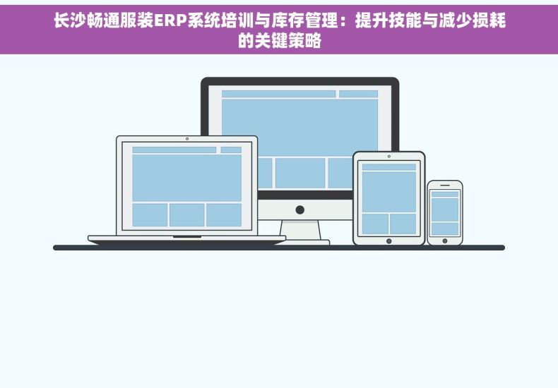 长沙畅通服装ERP系统培训与库存管理：提升技能与减少损耗的关键策略