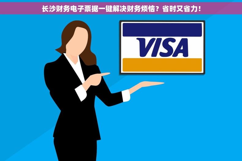 长沙财务电子票据一键解决财务烦恼？省时又省力！