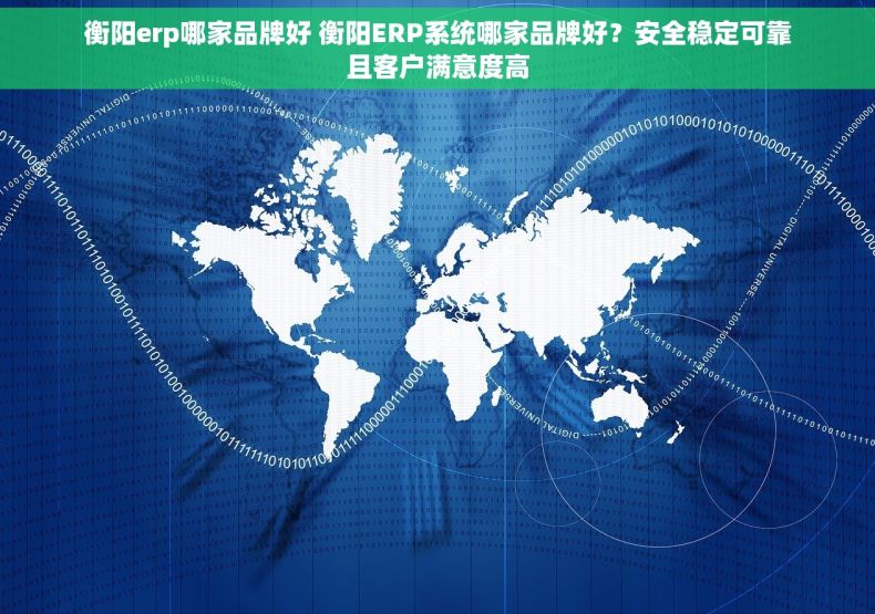 衡阳erp哪家品牌好 衡阳ERP系统哪家品牌好？安全稳定可靠且客户满意度高