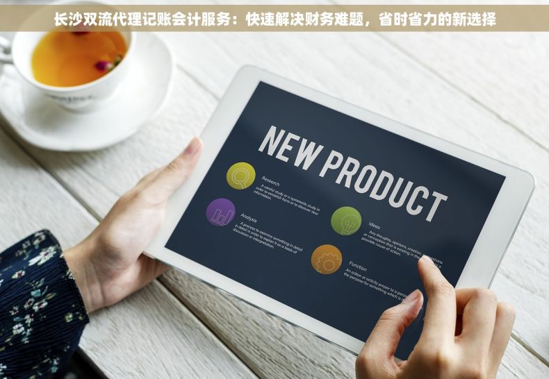 长沙双流代理记账会计服务：快速解决财务难题，省时省力的新选择