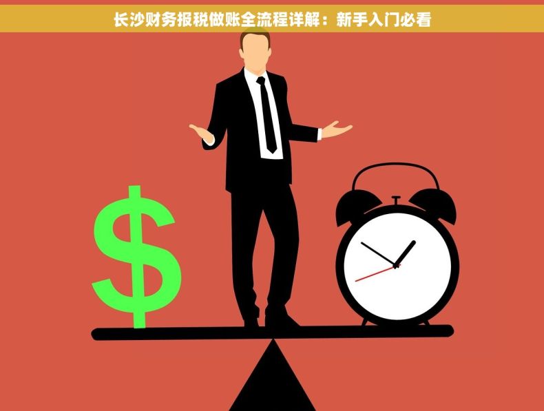 长沙财务报税做账全流程详解：新手入门必看