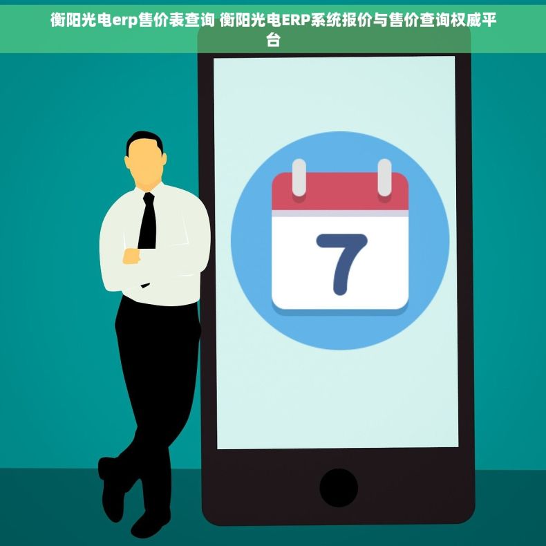 衡阳光电erp售价表查询 衡阳光电ERP系统报价与售价查询权威平台