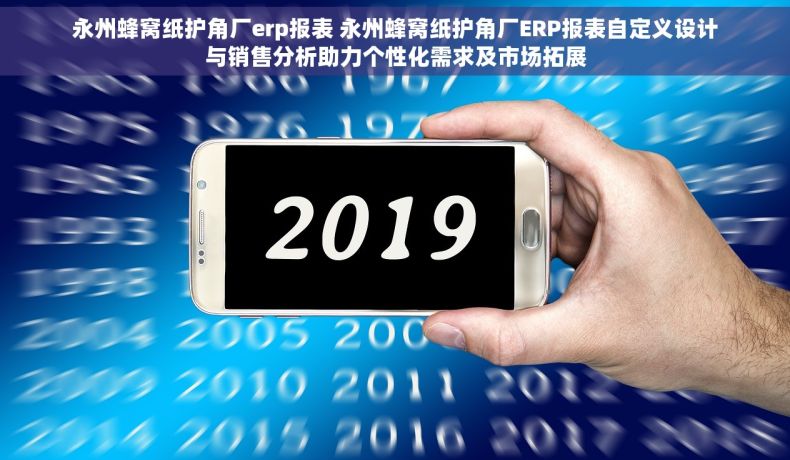 永州蜂窝纸护角厂erp报表 永州蜂窝纸护角厂ERP报表自定义设计与销售分析助力个性化需求及市场拓展