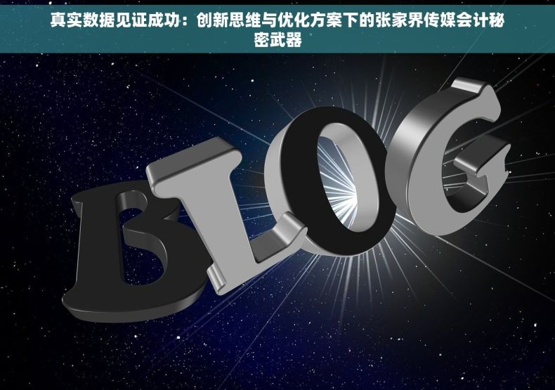 真实数据见证成功：创新思维与优化方案下的张家界传媒会计秘密武器