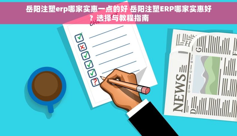 岳阳注塑erp哪家实惠一点的好 岳阳注塑ERP哪家实惠好？选择与教程指南