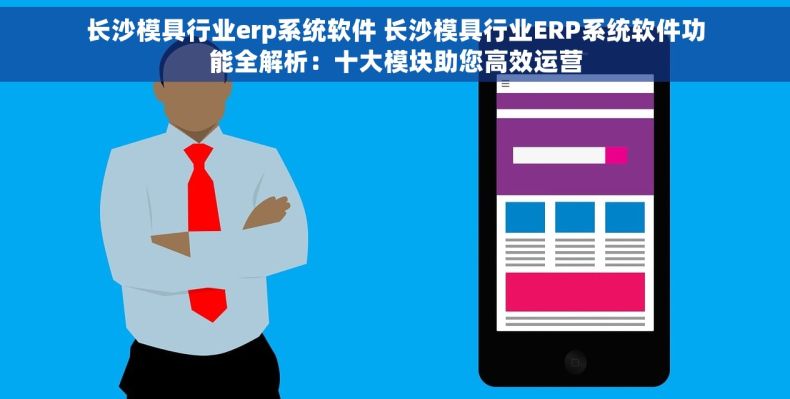 长沙模具行业erp系统软件 长沙模具行业ERP系统软件功能全解析：十大模块助您高效运营