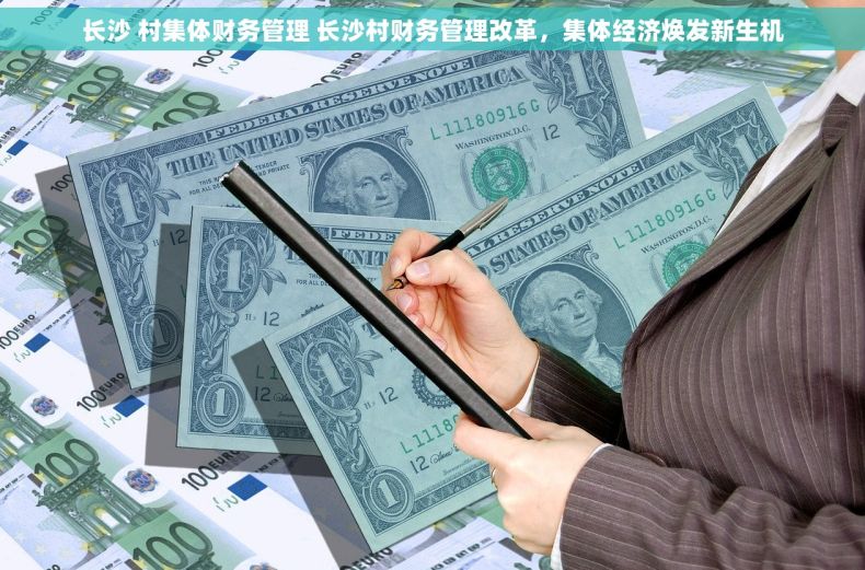 长沙 村集体财务管理 长沙村财务管理改革，集体经济焕发新生机