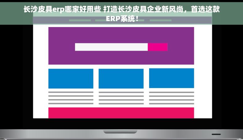 长沙皮具erp哪家好用些 打造长沙皮具企业新风尚，首选这款ERP系统！