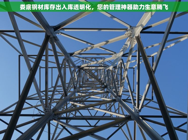 娄底钢材库存出入库透明化，您的管理神器助力生意腾飞