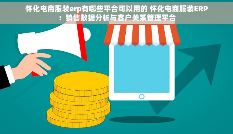 怀化电商服装erp有哪些平台可以用的 怀化电商服装ERP：销售数据分析与客户关系管理平台