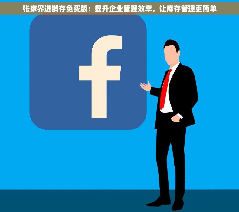 张家界进销存免费版：提升企业管理效率，让库存管理更简单