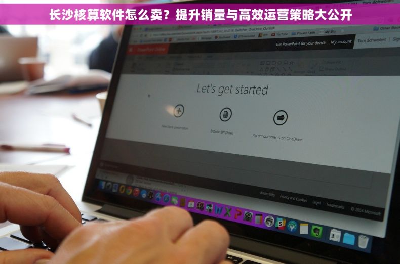 长沙核算软件怎么卖？提升销量与高效运营策略大公开