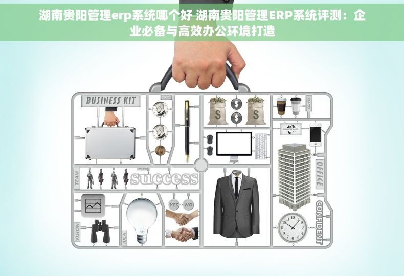 湖南贵阳管理erp系统哪个好 湖南贵阳管理ERP系统评测：企业必备与高效办公环境打造
