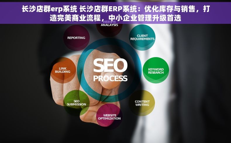 长沙店群erp系统 长沙店群ERP系统：优化库存与销售，打造完美商业流程，中小企业管理升级首选