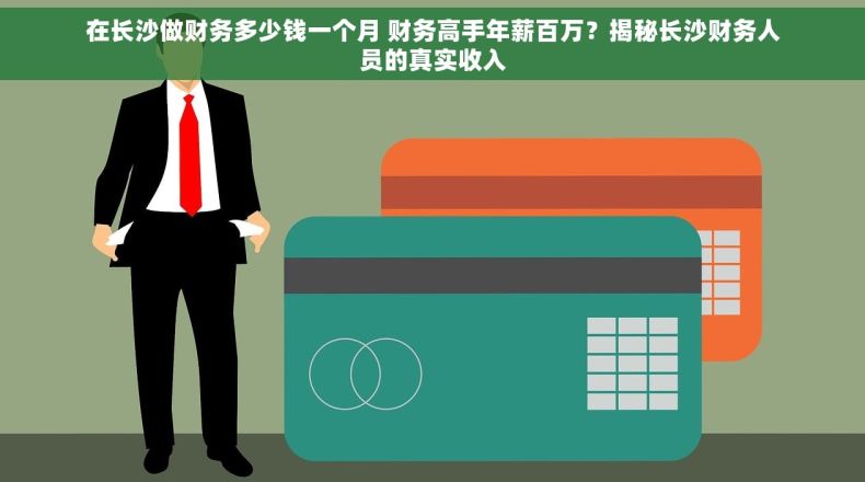 在长沙做财务多少钱一个月 财务高手年薪百万？揭秘长沙财务人员的真实收入