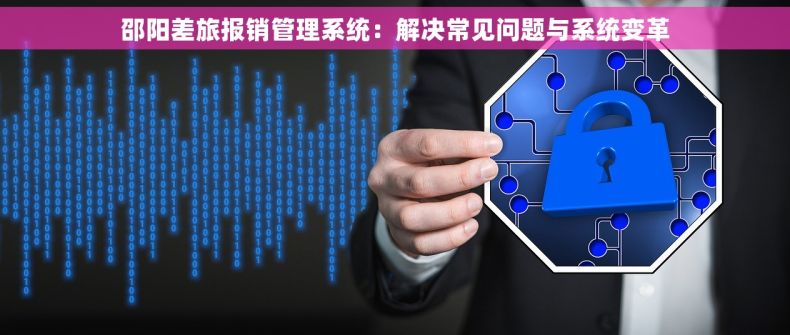 邵阳差旅报销管理系统：解决常见问题与系统变革