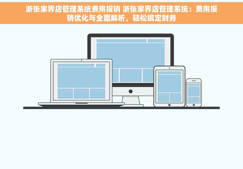浙张家界店管理系统费用报销 浙张家界店管理系统：费用报销优化与全面解析，轻松搞定财务