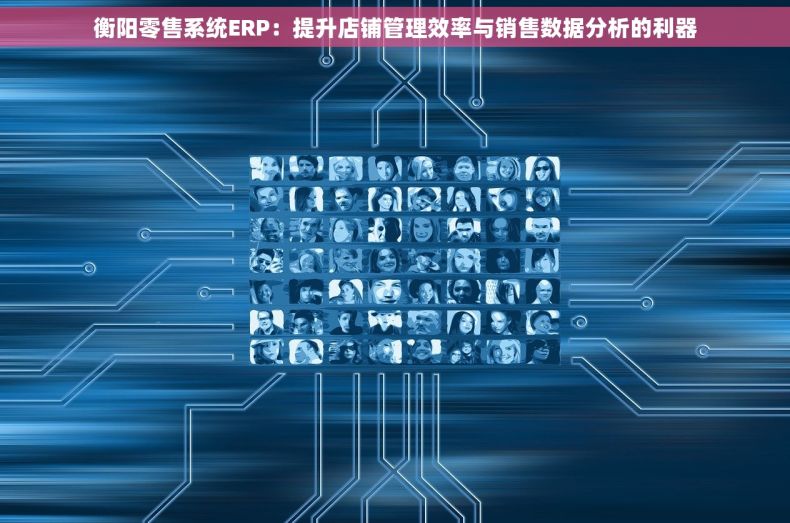 衡阳零售系统ERP：提升店铺管理效率与销售数据分析的利器