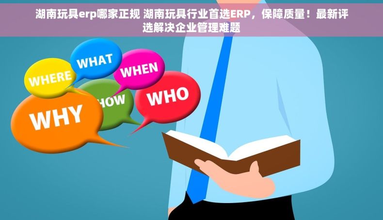 湖南玩具erp哪家正规 湖南玩具行业首选ERP，保障质量！最新评选解决企业管理难题