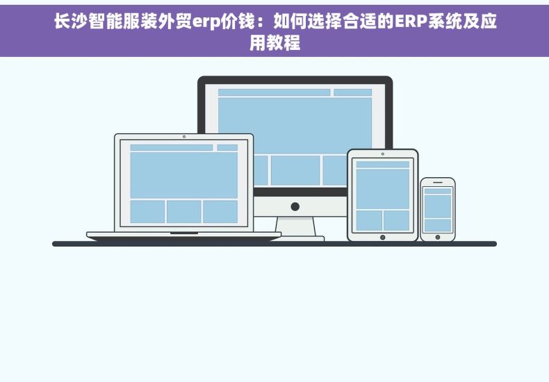 长沙智能服装外贸erp价钱：如何选择合适的ERP系统及应用教程