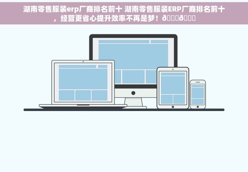 湖南零售服装erp厂商排名前十 湖南零售服装ERP厂商排名前十，经营更省心提升效率不再是梦！🌟📈