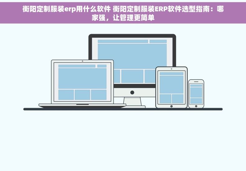 衡阳定制服装erp用什么软件 衡阳定制服装ERP软件选型指南：哪家强，让管理更简单