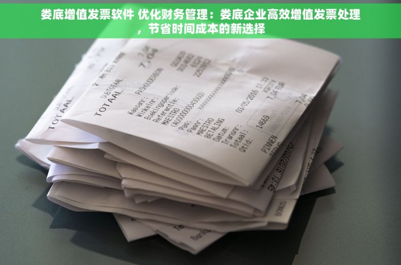 娄底增值发票软件 优化财务管理：娄底企业高效增值发票处理，节省时间成本的新选择