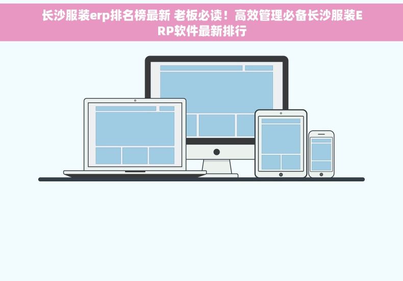长沙服装erp排名榜最新 老板必读！高效管理必备长沙服装ERP软件最新排行