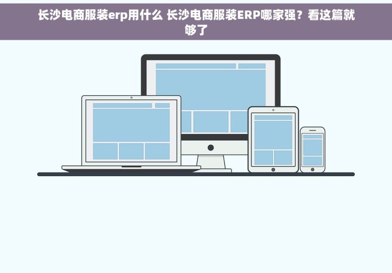 长沙电商服装erp用什么 长沙电商服装ERP哪家强？看这篇就够了