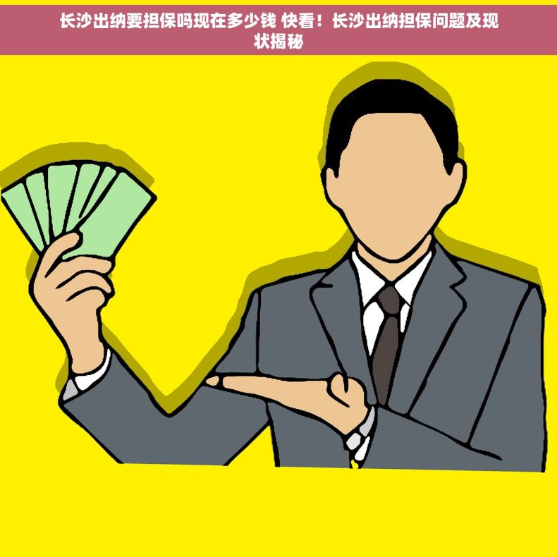 长沙出纳要担保吗现在多少钱 快看！长沙出纳担保问题及现状揭秘