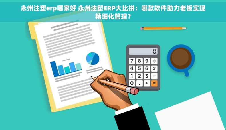 永州注塑erp哪家好 永州注塑ERP大比拼：哪款软件助力老板实现精细化管理？