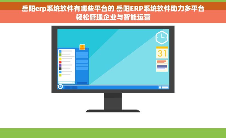 岳阳erp系统软件有哪些平台的 岳阳ERP系统软件助力多平台轻松管理企业与智能运营