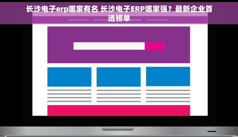 长沙电子erp哪家有名 长沙电子ERP哪家强？最新企业首选榜单
