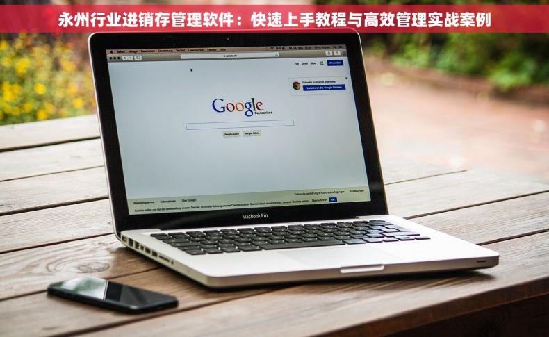 永州行业进销存管理软件：快速上手教程与高效管理实战案例