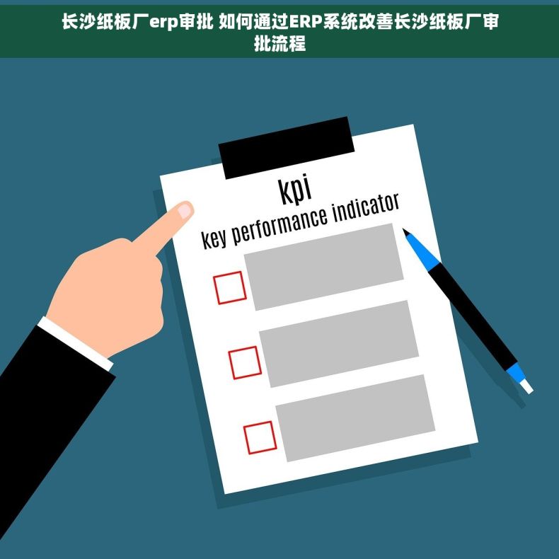 长沙纸板厂erp审批 如何通过ERP系统改善长沙纸板厂审批流程
