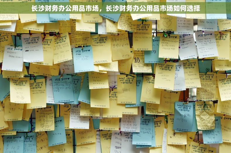 长沙财务办公用品市场，长沙财务办公用品市场如何选择