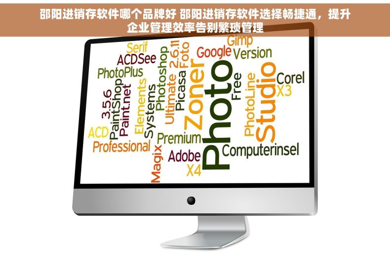 邵阳进销存软件哪个品牌好 邵阳进销存软件选择畅捷通，提升企业管理效率告别繁琐管理