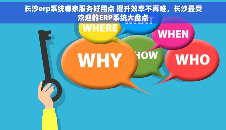 长沙erp系统哪家服务好用点 提升效率不再难，长沙最受欢迎的ERP系统大盘点