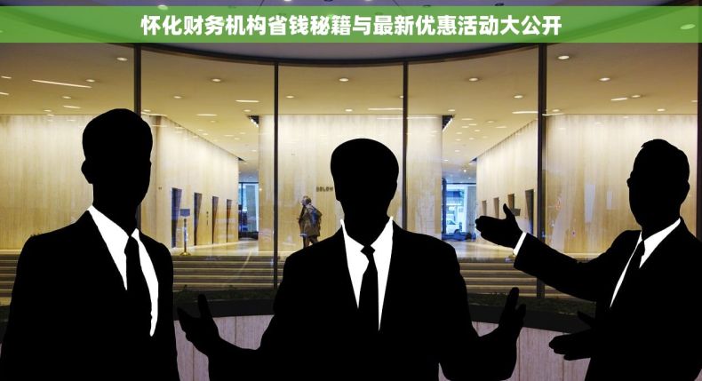 怀化财务机构省钱秘籍与最新优惠活动大公开
